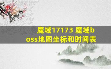 魔域17173 魔域boss地图坐标和时间表